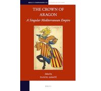The Crown of Aragón: A Singular Mediterranean Empire: 12 (Brill's Companions to European History)