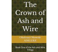The Crown of Ash and Wire: Book One of the Ash and Wire Trilogy