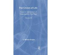 The Crown of Life: Essays in Interpretation of Shakespeare's Final Plays: 03 (G. Wilson Knight: Collected Works)