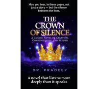 THE CROWN OF SILENCE: A Cosmic Novel of Creation, Consciousness, and Return