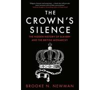 The Crown’s Silence : The Hidden History of Slavery and the British Monarchy