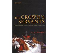 The Crown's Servants: Government and the Civil Service under Charles II, 1660-1685