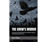 THE CROW'S MIRROR: A Journey into the Mind, Memory, and Myth of Nature's Most Misunderstood Genius