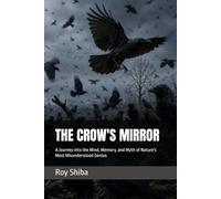 THE CROW'S MIRROR: A Journey into the Mind, Memory, and Myth of Nature's Most Misunderstood Genius (The World Wisdom Archive)