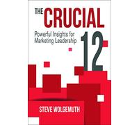The Crucial 12: Powerful Insights for Marketing Leadership