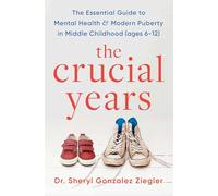 The Crucial Years: The essential guide to mental health and modern puberty in middle childhood (ages 6-12)