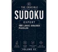 The Crucible: Expert Sudoku Volume 3: 100 Logic-Graded Puzzles for Experienced Sudoku Solvers | Featuring XY-Chain, Swordfish, Jellyfish, Medusa, ... Full Solutions Included (The Crucible Sudoku)