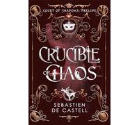 Crucible of Chaos : A Novel of the Court of Shadows