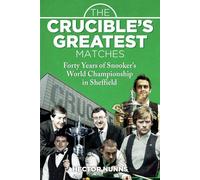 The Crucible's Greatest Matches: Forty Years of Snooker's World Championship in Sheffield
