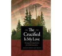 The Crucified Is My Love: Morning and Evening Devotions for the Holy Season of Lent
