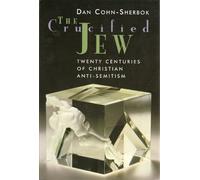 The Crucified Jew: Twenty Centuries of Christian Anti-Semitism
