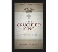 The Crucified King: Atonement and Kingdom in Biblical and Systematic Theology