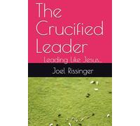 The Crucified Leader: Leading Like Jesus... (The Crucified Life Series)