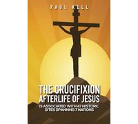 The Crucifixion Afterlife of Jesus: Is Associated With 47 Historic Sites Spanning 7 Nations