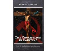 The Crucifixion in Painting: From the Middle Ages to Post-Modernism