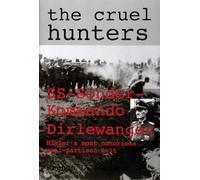 The Cruel Hunters - S.S.Sonderkommando Dirlewanger: SS-Sonderkommando Dirlewanger Hitler's Most Notorious Anti-Partisan Unit (Schiffer Military History)
