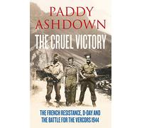 The Cruel Victory: The French Resistance, D-Day and the Battle for the Vercors 1944
