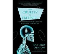 The Cruelty of Free Will: How Sophistry and Savagery Support a False Belief
