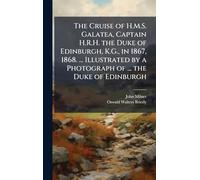 The Cruise of H.M.S. Galatea, Captain H.R.H. the Duke of Edinburgh, K.G., in 1867, 1868. ... Illustrated by a Photograph of ... the Duke of Edinburgh