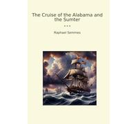The Cruise of the Alabama and the Sumter (Classic Books)