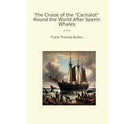 The Cruise of the "Cachalot" Round the World After Sperm Whales (Classic Books)