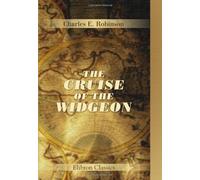 The Cruise of the Widgeon: 700 Miles in a Ten-Ton Yawl. From Swanage to Hamburg, through the Dutch Canals and the Zuyder Zee, German Ocean, and River Elbe
