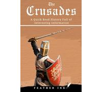 The Crusades: A Quick Read History Full of Interesting Information