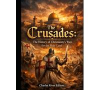 The Crusades: The History of Christianity’s Wars for the Holy Land
