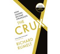 The Crux : FROM THE BESTSELLING AUTHOR OF GOOD STRATEGY/BAD STRATEGY: How Leaders Become Strategists