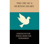 THE CRY OF A HURTING HEART: STRENGTH FOR TODAY, HOPE FOR TOMORROW