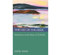 The Cry of the Deer: Meditations on the Hymn of St Patrick