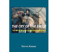 The Cry of The Eagle: The Life & Times of an Aerospace Engineer: The Life and Times of an Aerospace Engineer