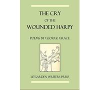 The Cry of the Wounded Harpy: Poems by George Grace