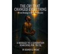 The Cry That Changed Everything: From Bondage To Kingdom Royalty