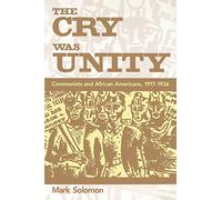 The Cry Was Unity: Communists and African Americans, 1917-1936