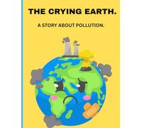 THE CRYING EARTH.: A story about Pollution.