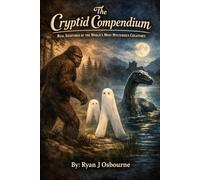 The Cryptid Compendium: Real Sightings of the World's Most Mysterious Creatures. (Psychology of the Supernatural: Occult Studies.)