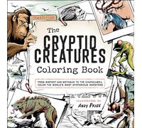 The Cryptid Creatures Coloring Book : From Bigfoot and Mothman to the Chupacabra, Color the World's Most Mysterious Monsters