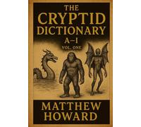 The Cryptid Dictionary A-I: Volume 1