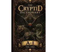 The Cryptid Dictionary A-I: Volume 1