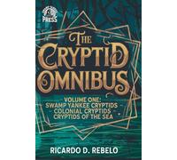 The Cryptid Omnibus Volume: 1: Swamp Yankee Cryptids. Colonial Cryptids, Cryptids of the Sea (Cryptids Fact and Fiction)