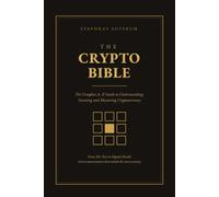 The Crypto Bible: The Complete A-Z Guide to Understanding, Investing and Mastering Cryptocurrency