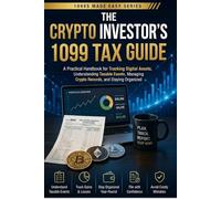 The Crypto Investor's 1099 Tax Guide: A Practical Handbook for Tracking Digital Assets, Understanding Taxable Events, Managing Crypto Records, and Staying Organized
