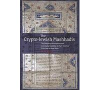 The Crypto-Jewish Mashhadis: The Shaping of Religious and Communal Identity in their Journey from Iran to New York