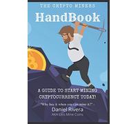 The Crypto Miners Handbook, A Guide to Start Mining Cryptocurrency Today! Lets Mine Coins