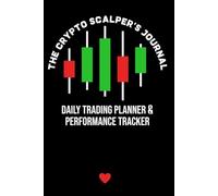The Crypto Scalper's Journal: Daily Trading Planner & Performance Tracker: Plan, Execute, Analyze. Master the 24/7 Markets. Your Ultimate Guide to ... and Consistent Profits in Crypto Trading.