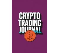 The Crypto Trader's Journal: 150 Pages for Tracking Trades, Analyzing Performance & Maximizing Your Portfolio Profits