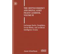 The Cryptocurrency and Digital Asset Fraud Casebook, Volume III : Exchange Hacks, Deepfakes, Social Media, and Artificial Intelligence Scams