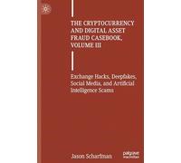 The Cryptocurrency and Digital Asset Fraud Casebook, Volume III : Exchange Hacks, Deepfakes, Social Media, and Artificial Intelligence Scams