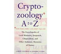 The Cryptozoology a to Z: The Encyclopedia of Loch Monsters, Sasquatch, Chupacabras, and Other Authentic Mysteries of Nature
